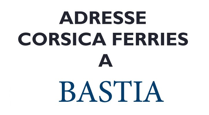 Adresse CORSICA FERRIES A BASTIA